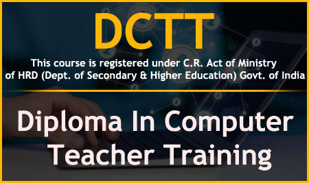 DIPLOMA IN COMPUTER TEACHER TRAINING COURSE ( DCTTC)
